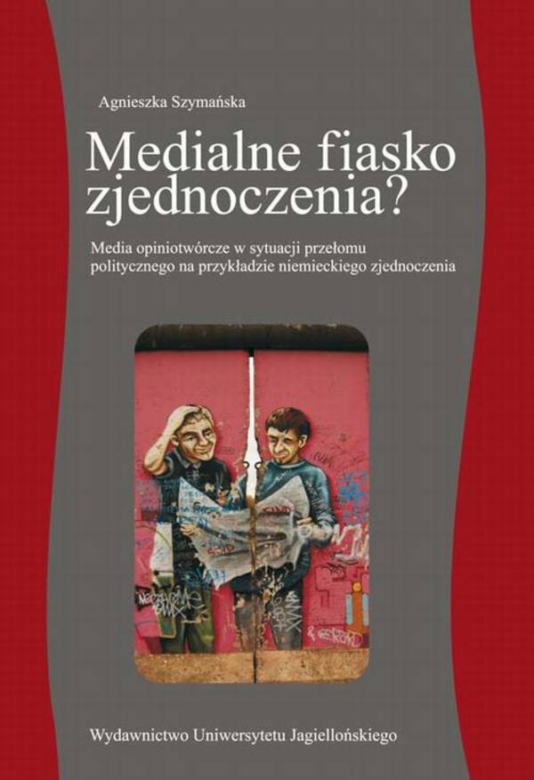 Medialne fiasko zjednoczenia? Media opiniotwórcze w sytuacji przełomu politycznego na przykładzie niemieckiego zjednoczenia - pdf