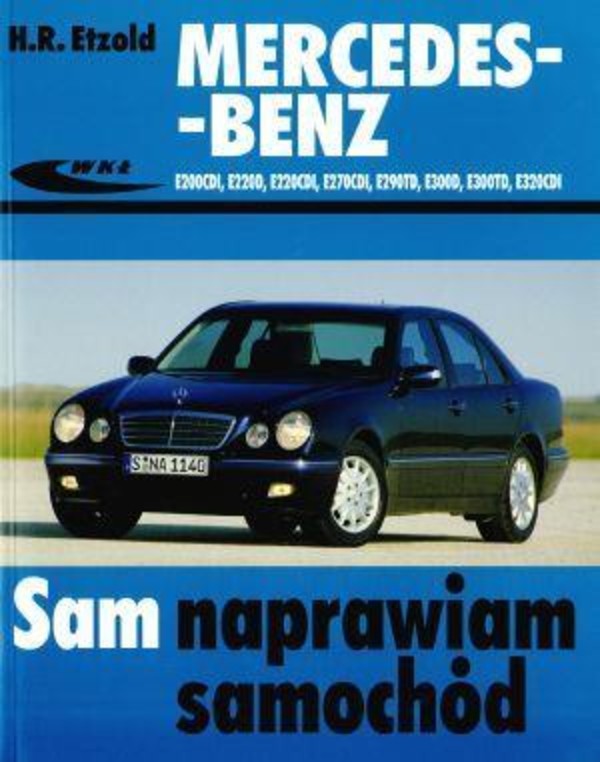Mercedes-Benz E200CDI, E220D, E220CDI, E270CDI, E290TD, E300D, E300TD, E320CDI, od 06.1995 do 03.200 Sam naprawiam samochód