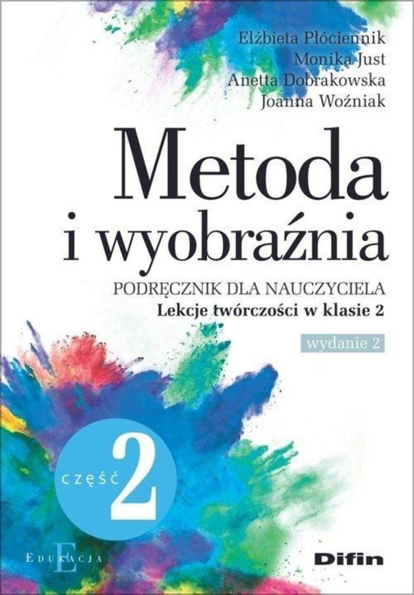 Metoda i wyobraźnia Podręcznik dla nauczyciela. Lekcje twórczości w klasie 2