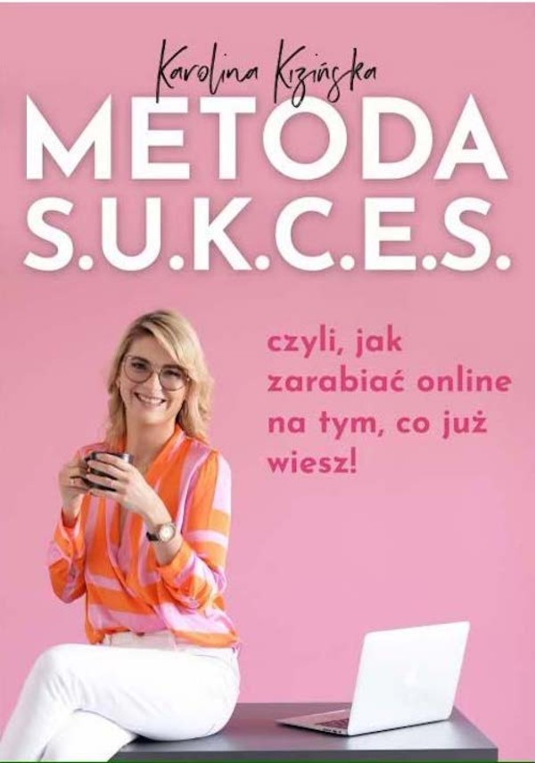 Metoda S.U.K.C.E.S., czyli jak zarabiać online na tym, co już wiesz!