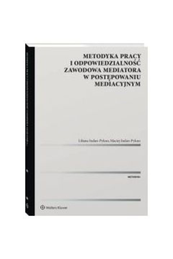 Metodyka pracy i odpowiedzialność zawodowa mediatora w postępowaniu mediacyjnym