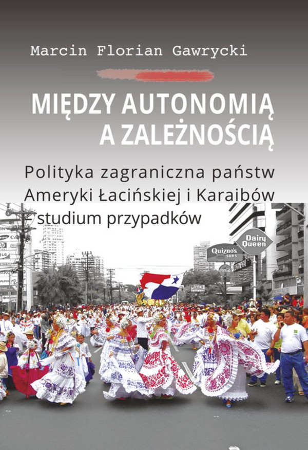 Między autonomią a zależnością Polityka zagraniczna państw Ameryki Łacińskiej i Karaibów - studium