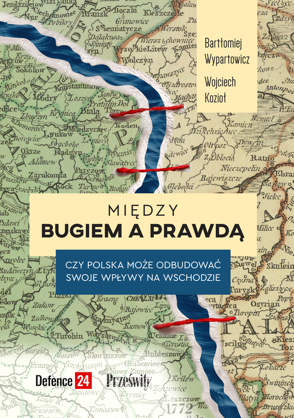 Między Bugiem a prawdą Czy Polska może odbudować swoje wpływy na wschodzie