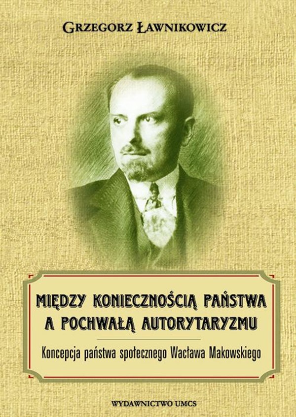 Między koniecznością państwa a pochwałą autorytaryzmu. Koncepcja państwa społecznego Wacława Makowskiego - pdf