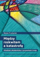 Między rozkwitem a katastrofą. Młodzież akademicka o przyszłości kraju - pdf