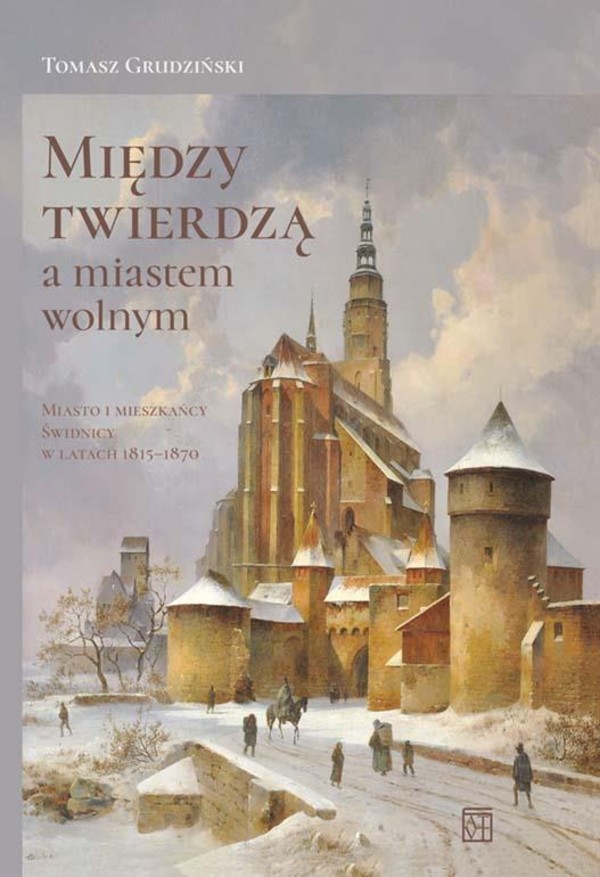 Między twierdzą a miastem wolnym Miasto i mieszkańcy Świdnicy w latach 1815-1870