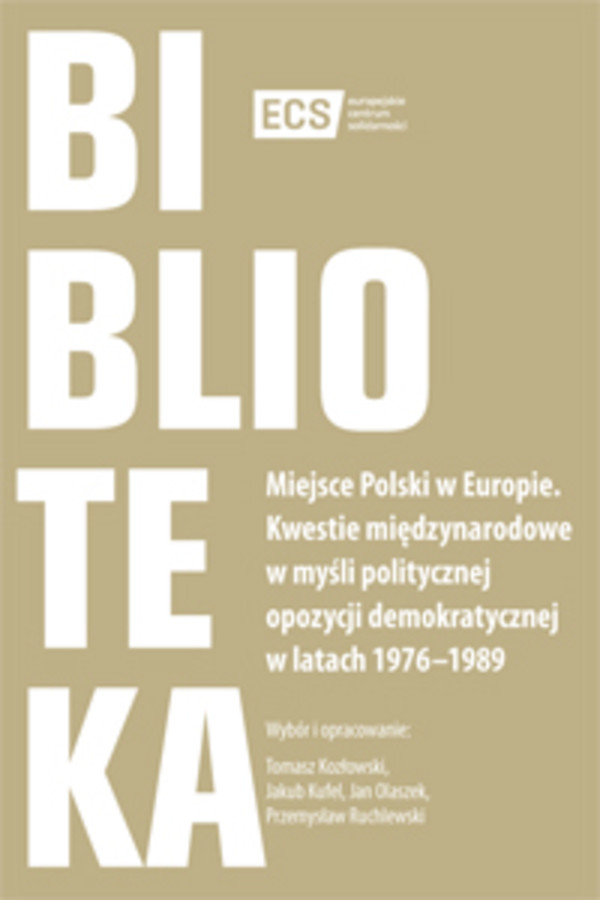 Miejsce polski w europie Kwestie międzynarodowe w myśli politycznej opozycji demokratycznej w latach 1976-1989