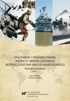 Militarne i pozamilitarne aspekty współczesnego bezpieczeństwa międzynarodowego. Wybrane problemy. T.1 - pdf
