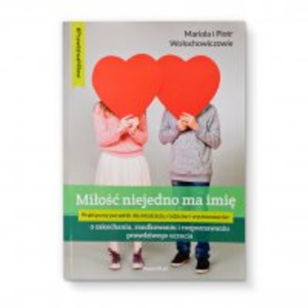 Miłość niejedno ma imię - o zakochaniu, randkowaniu i rozpoznawaniu prawdziwego uczucia - mobi, epub 2