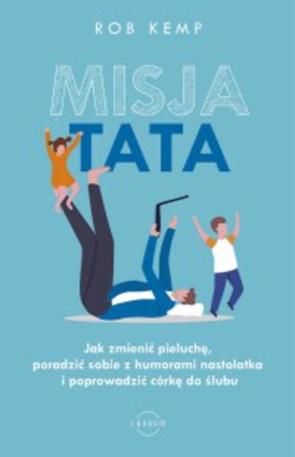 Misja TATA - mobi, epub Jak zmienić pieluchę, poradzić sobie z humorami nastolatka i poprowadzić córkę do ślubu