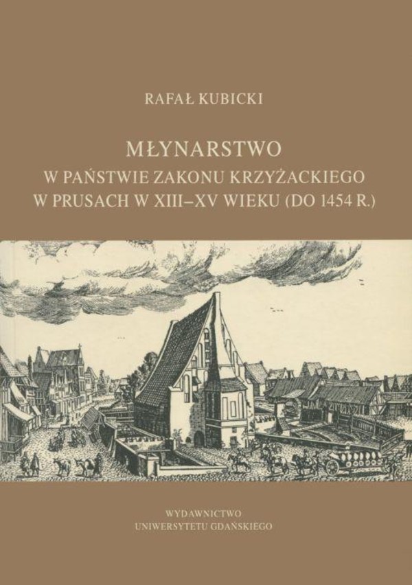 Młynarstwo w państwie zakonu krzyżackiego w Prusach w XIII–XV wieku (do 1454 r.) - pdf