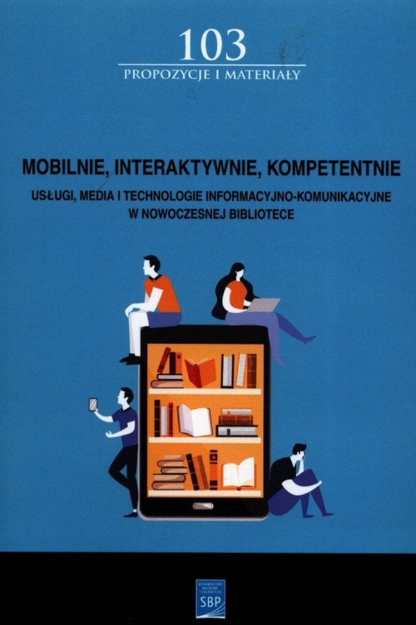 Mobilnie, interaktywnie, kompetentnie Usługi, media i technologie informacyjno-komunikacyjne w nowoczesnej bibliotece