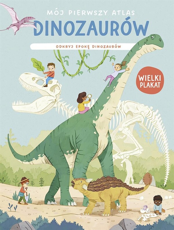 Mój pierwszy atlas dinozaurów. Odkryj epokę dinoz.