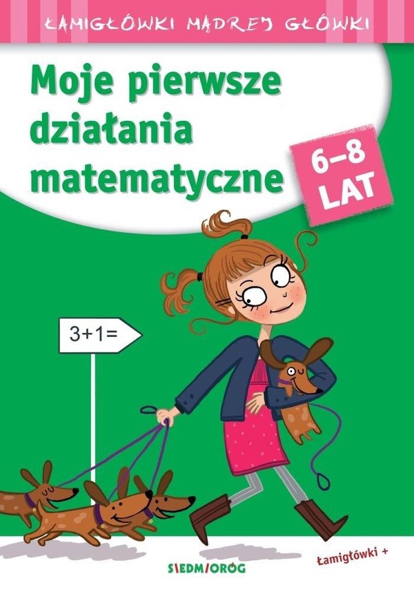 Moje pierwsze działania matematyczne Łamigłówki mądrej główki 6-8 lat