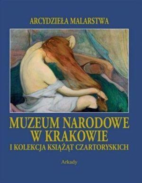 Muzeum Narodowe w Krakowie i kolekcja Książąt Czartoryskich Arcydzieła malarstwa