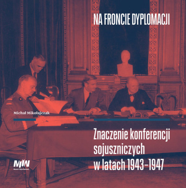 Na froncie dyplomacji Znaczenie konferencji sojuszniczych w latach 1943-1947