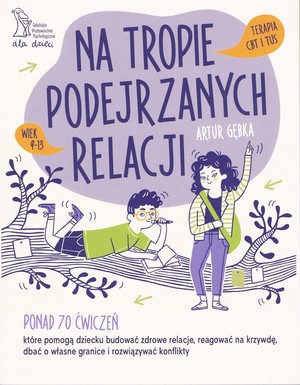 Na tropie podejrzanych relacji Ponad 70 ćwiczeń, które pomogą dziecku budować zdrowe relacje, reagować na krzywdę, dbać o własne granice i rozwiązywać konflikty