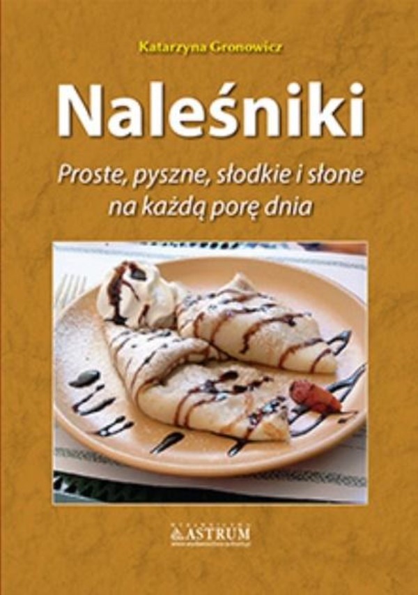 Naleśniki. Proste, pyszne, słodkie i słone na każdą porę dnia