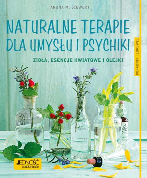 Naturalne terapie dla umysłu i psychiki Zioła, esencje kwiatowe i olejki