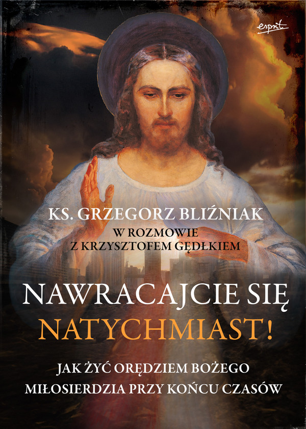 Nawracajcie się natychmiast! Jak żyć orędziami bożego miłosierdzia przy końcu czasów