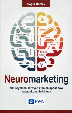 Neuromarketing 100 szybkich, łatwych i tanich sposobów na przekonanie klienta