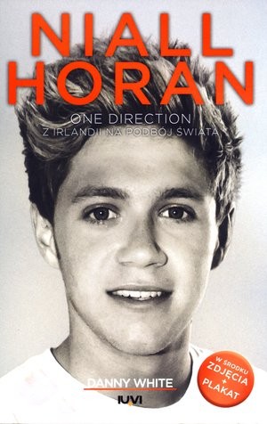Niall Horan. One Direction. Z Irlandii na podbój świata