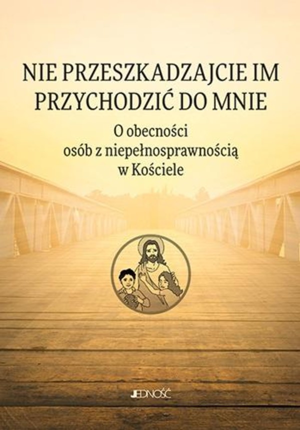 Nie przeszkadzajcie im przychodzić do Mnie O obecności osób z niepełnosprawnością w Kościele