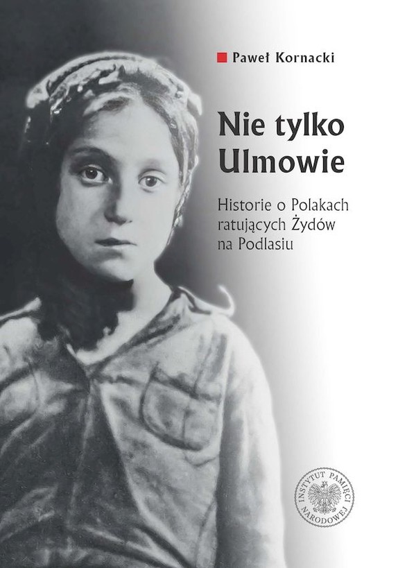 Nie tylko ulmowie. historie o polakach ratujących żydów na podlasiu