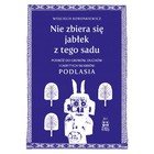 Nie zbiera się jabłek z tego sadu Podróż do grobów, duchów i ukrytych skarbów Podlasia