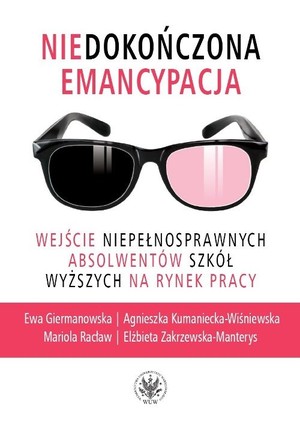 Niedokończona emancypacja Wejście niepełnosprawnych absolwentów szkół wyższych na rynek pracy