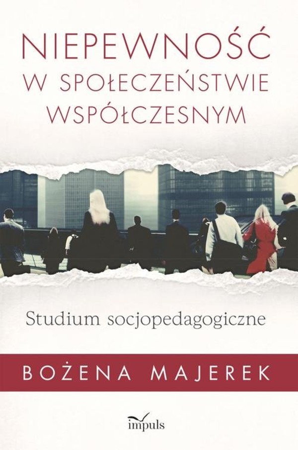 Niepewność w społeczeństwie współczesnym Studium socjopedagogiczne