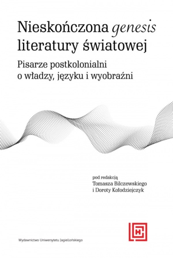 Nieskończona genesis literatury światowej Pisarze postkolonialni o władzy języku i wyobraźni