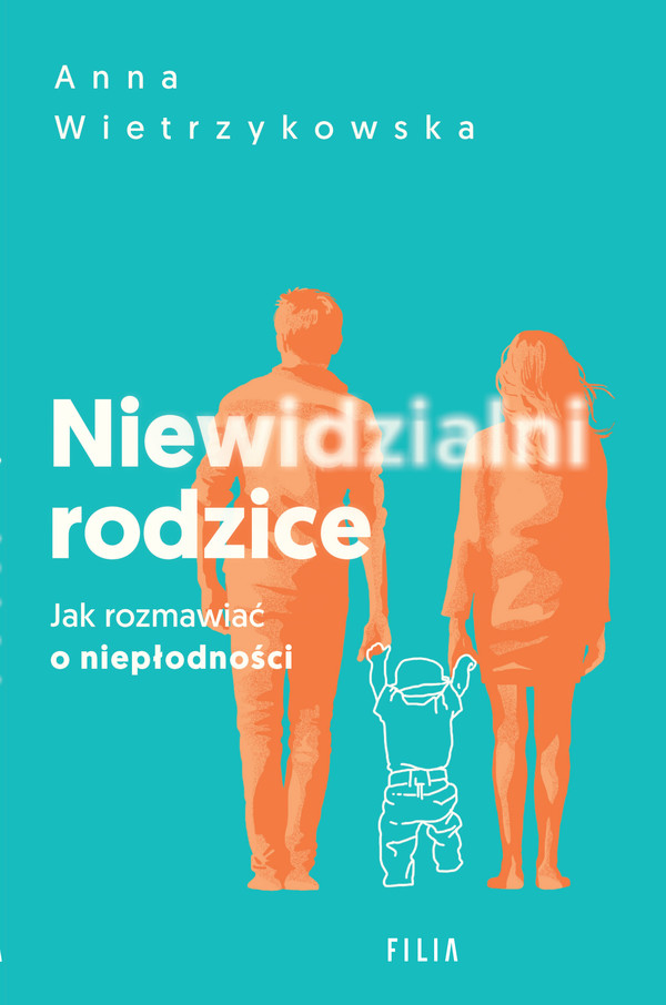 Niewidzialni rodzice Jak rozmawiać o niepłodności