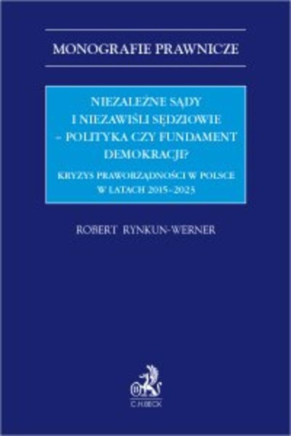 Niezależne sądy i niezawiśli sędziowie – polityka czy fundament demokracji? Kryzys praworządności w Polsce w latach 2015-2023 - pdf
