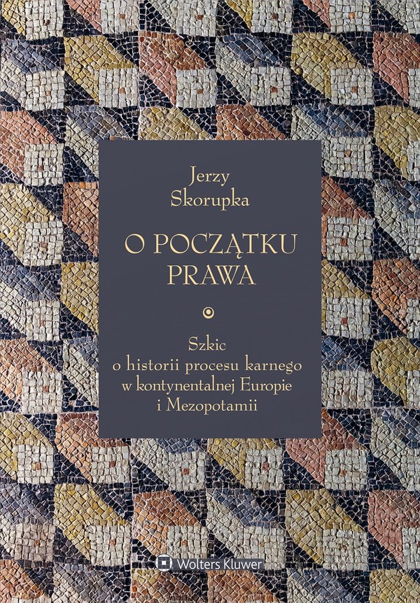 O początku prawa Szkic o historii procesu karnego w kontynentalnej Europie i Mezopotamii