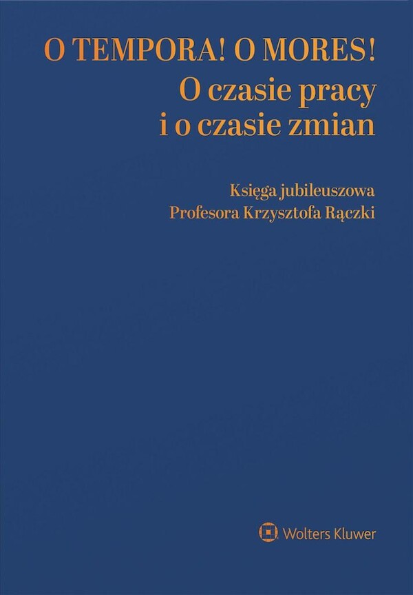 O tempora! O mores! O czasie pracy i o czasie zmian Księga jubileuszowa prof. Krzysztofa Rączki