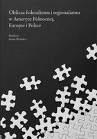 Oblicza federalizmu i regionalizmu w Ameryce Północnej, Europie i Polsce - pdf