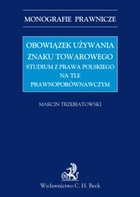 Obowiązek używania znaku towarowego Studium z prawa polskiego na tle prawnoporównawczym - pdf