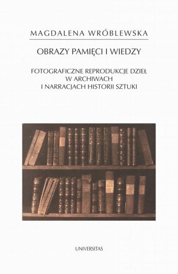 Obraz pamięci i wiedzy. Fotograficzne reprodukcje dzieł w archiwach i narracjach historii sztuki - mobi, epub, pdf