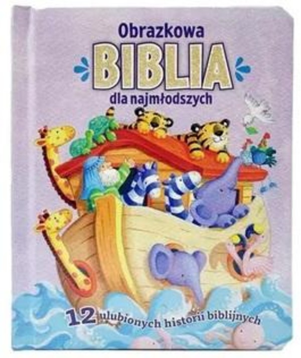 Obrazkowa Biblia dla najmłodszych. 12 ulubionych historii biblijnych