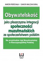 Okładka:Obywatelskość jako płaszczyzna integracji społeczności muzłumańskich ze społeczeństwem polskim. Na przykładzie Ligi Muzułmańskiej w Rzeczypospolitej Polskiej 