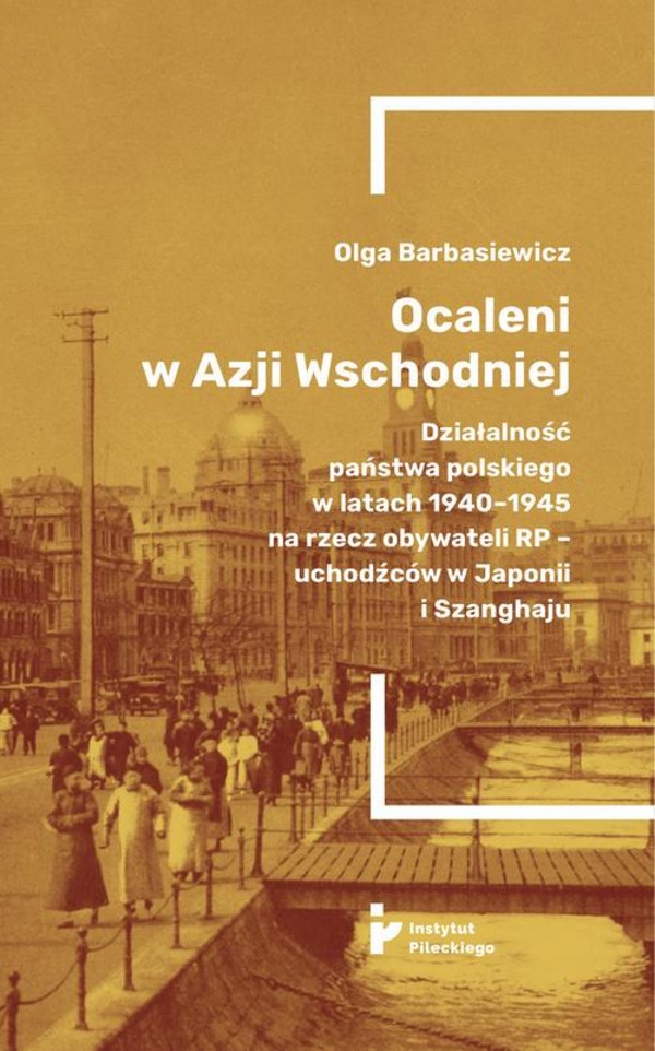 Ocaleni w Azji Wschodniej. Działalność państwa polskiego w latach 1940-1945 na rzecz obywateli RP - uchodźców w Japonii i Szanghaju - mobi, epub