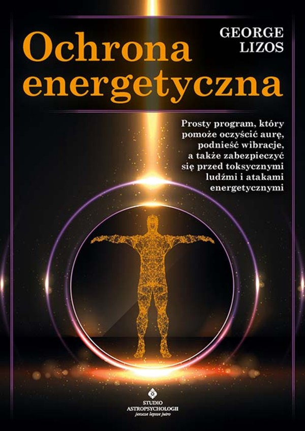 Ochrona energetyczna Prosty program który pomoże oczyścić aurę podnieść wibracje a także zabezpieczyć się przed toksycznymi ludźmi i atakami energetycznymi