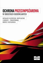 Ochrona przeciwpożarowa w obiektach budowlanych. Instalacje elektryczne, wentylacyjne i gaśnicze. Projektowanie, montaż i eksploatacja; praca zbiorowa - pdf