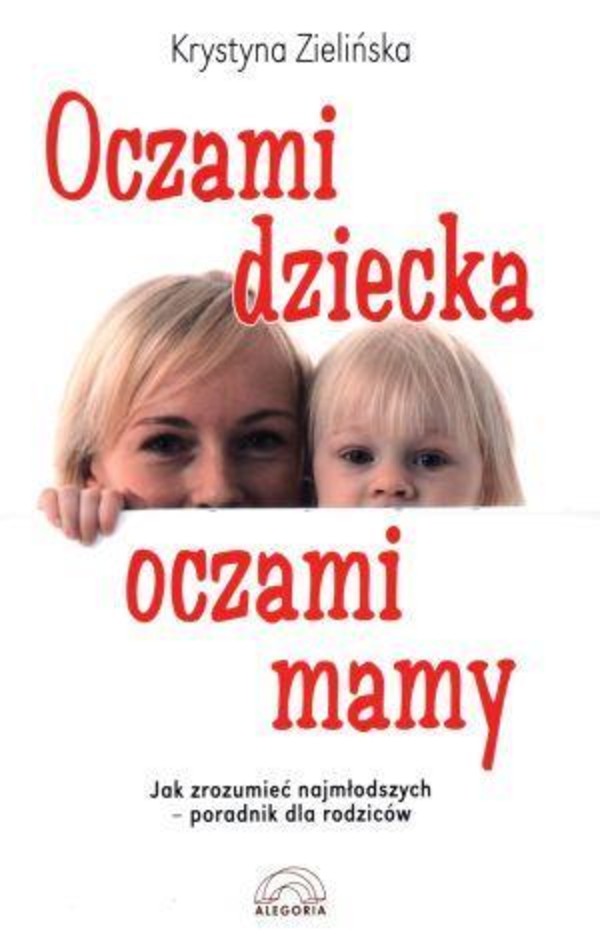 Oczami dziecka, oczami mamy Jak zrozumieć najmłodszych - poradnik dla rodziców