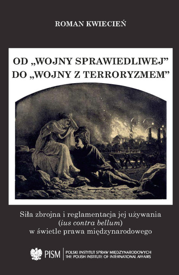 Od 'wojny sprawiedliwej' do 'wojny z terroryzmem' Siła zbrojna i reglamentacja jej używania (ius contra bellum) w świetle prawa międzynarodowego