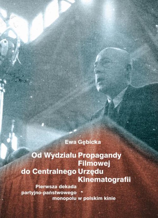 Od Wydziału Propagandy Filmowej do Centralnego Urzędu Kinematografii. Pierwsza dekada partyjno-państwowego monopolu w polskim kinie - pdf