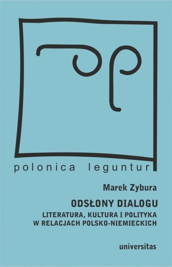 Odsłony dialogu Literatura, kultura i polityka w relacjach polsko-niemieckich