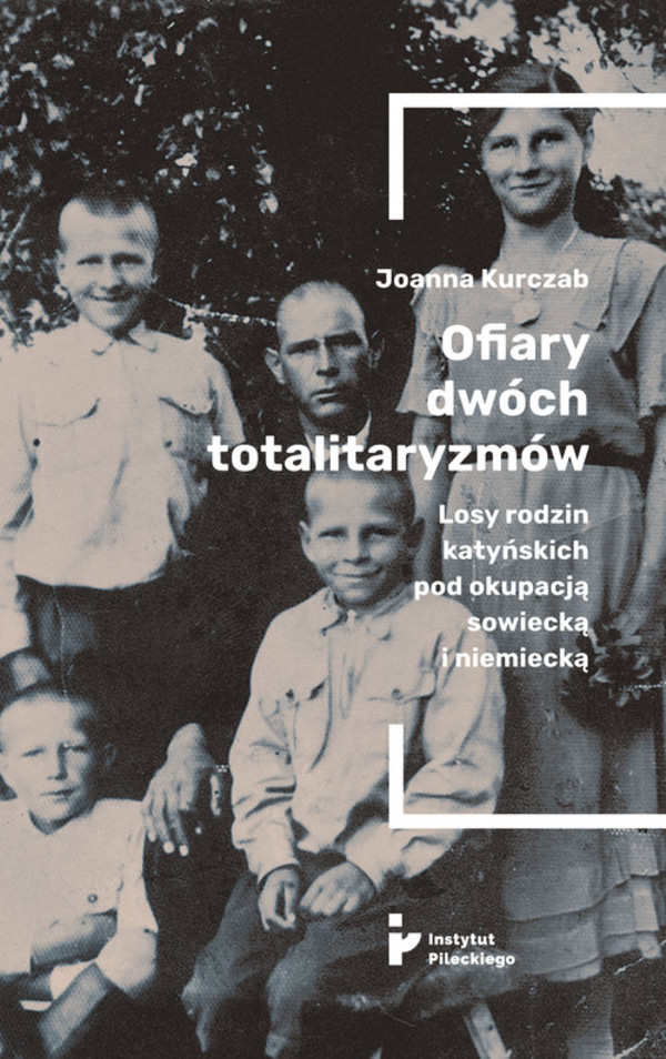 Ofiary dwóch totalitaryzmów Losy rodzin katyńskich pod okupacją sowiecką i niemiecką