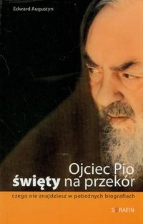 Ojciec Pio. Święty na przekór Czego nie znajdziesz w pobożnych biografiach